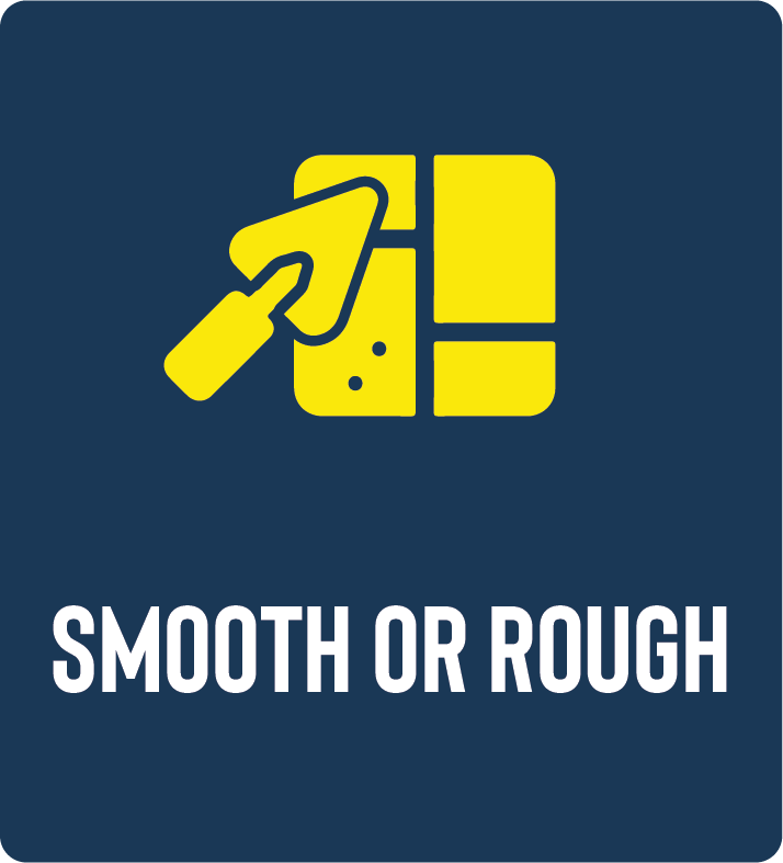 Smooth or Rough Finish